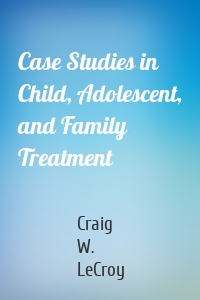 Case Studies in Child, Adolescent, and Family Treatment