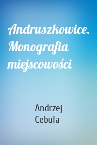 Andruszkowice. Monografia miejscowości