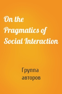 On the Pragmatics of Social Interaction