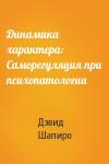 Дэвид Шапиро - Динамика характера: Саморегуляция при психопатологии