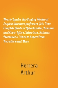 How to Land a Top-Paying Medieval English literature professors Job: Your Complete Guide to Opportunities, Resumes and Cover Letters, Interviews, Salaries, Promotions, What to Expect From Recruiters and More