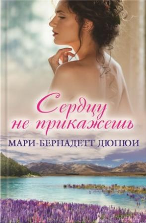 Обложка книги «Сердцу не прикажешь» — Мари-Бернадетт Дюпюи