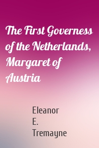 The First Governess of the Netherlands, Margaret of Austria