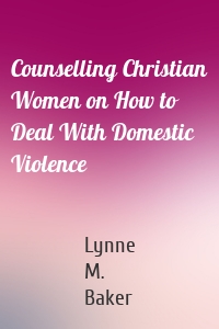 Counselling Christian Women on How to Deal With Domestic Violence