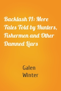 Backlash II: More Tales Told by Hunters, Fishermen and Other Damned Liars