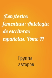 (Con)textos femeninos: Antología de escritoras españolas. Tomo II
