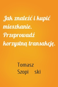 Jak znaleźć i kupić mieszkanie. Przeprowadź korzystną transakcję.