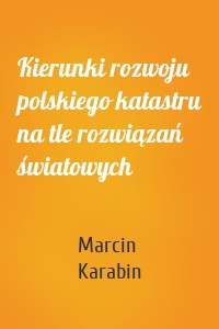 Kierunki rozwoju polskiego katastru na tle rozwiązań światowych