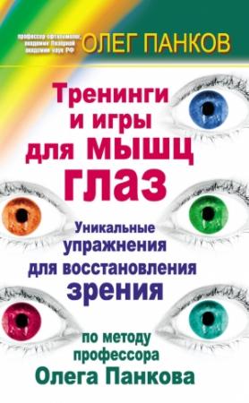 Обложка книги «Тренинги и игры для мышц глаз. Уникальные упражнения для восстановления зрения по методу профессора Олега Панкова» — Олег Панков