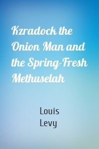 Kzradock the Onion Man and the Spring-Fresh Methuselah