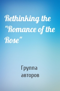 Rethinking the "Romance of the Rose"