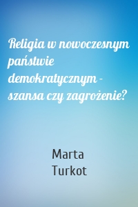 Religia w nowoczesnym państwie demokratycznym - szansa czy zagrożenie?