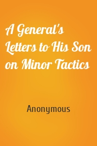 A General's Letters to His Son on Minor Tactics
