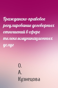 Гражданско-правовое регулирование договорных отношений в сфере телекоммуникационных услуг