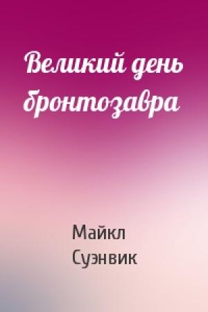 Обложка книги «Великий день бронтозавра» — Майкл Суэнвик