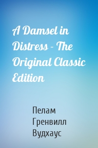 A Damsel in Distress - The Original Classic Edition