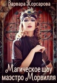 Варвара Корсарова - Магическое шоу маэстро Морвилля (СИ)