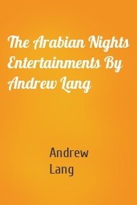 The Arabian Nights Entertainments By Andrew Lang