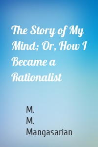 The Story of My Mind; Or, How I Became a Rationalist