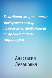 Если Ваша жизнь – книга. Выбирают книгу по обложке, провожают по прочитанным страницам