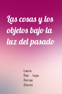 Las cosas y los objetos bajo la luz del pasado