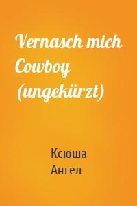 Vernasch mich Cowboy (ungekürzt)