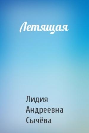 Обложка книги «Летящая» — Лидия Андреевна Сычёва