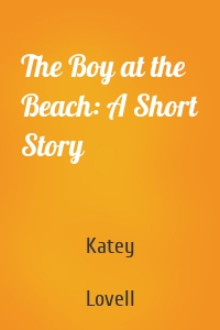 The Boy at the Beach: A Short Story