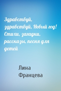 Здравствуй, здравствуй, Новый год! Стихи, загадки, рассказы, песня для детей