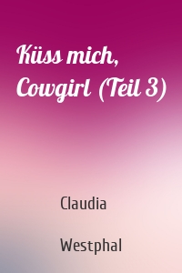 Küss mich, Cowgirl (Teil 3)
