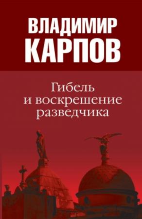 Обложка книги «Гибель и воскрешение разведчика» — Владимир Карпов