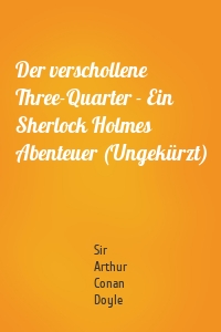 Der verschollene Three-Quarter - Ein Sherlock Holmes Abenteuer (Ungekürzt)