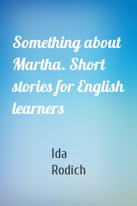 Something about Martha. Short stories for English learners