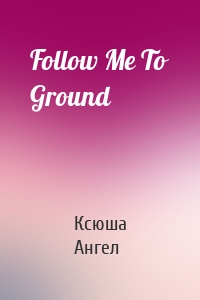 Follow Me To Ground