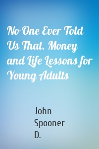 No One Ever Told Us That. Money and Life Lessons for Young Adults