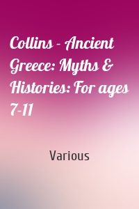 Collins - Ancient Greece: Myths & Histories: For ages 7-11