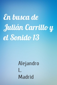 En busca de Julián Carrillo y el Sonido 13