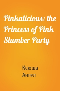 Pinkalicious: the Princess of Pink Slumber Party