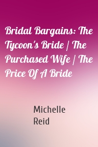 Bridal Bargains: The Tycoon's Bride / The Purchased Wife / The Price Of A Bride