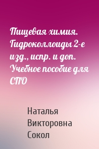 Пищевая химия. Гидроколлоиды 2-е изд., испр. и доп. Учебное пособие для СПО