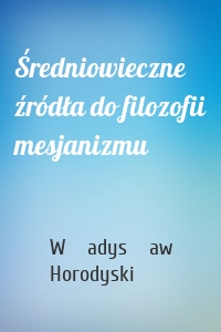 Średniowieczne źródła do filozofii mesjanizmu