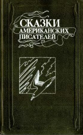 Обложка книги «Сказки американских писателей» — Вашингтон Ирвинг, Натаниел Готорн, Эдгар По, Фрэнсис Гарт, Марк Твен, Лаймен Баум, Джон Стейнбек, Джон Коллиер, Джеймс Тэрбер, Элвин Уайт, Джон Чивер, Генри Каттнер, Хелен Юстис, Рэй Брэдбери, Урсула Ле Гуин, Джон Гарднер, Ричард Бах
