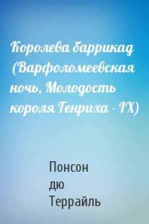 Обложка книги «Королева баррикад (Варфоломеевская ночь, Молодость короля Генриха - IX)» — Понсон Террайль
