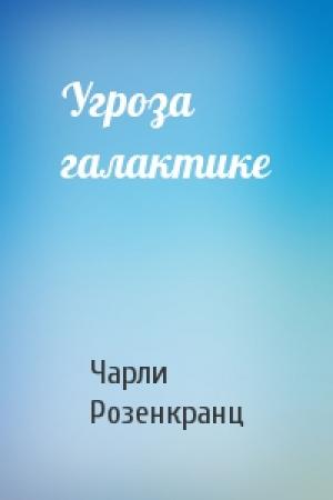 Обложка книги «Угроза галактике» — Чарли Розенкранц