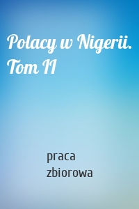 Polacy w Nigerii. Tom II