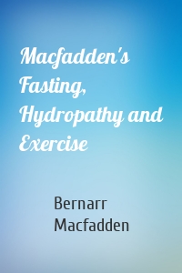 Macfadden's Fasting, Hydropathy and Exercise