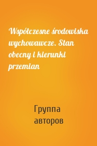 Współczesne środowiska wychowawcze. Stan obecny i kierunki przemian