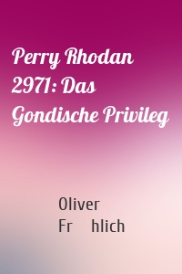 Perry Rhodan 2971: Das Gondische Privileg