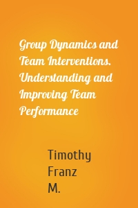 Group Dynamics and Team Interventions. Understanding and Improving Team Performance