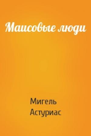 Обложка книги «Маисовые люди» — Мигель Астуриас